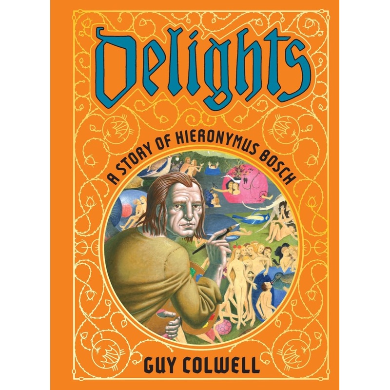 Delights: A Story Of Hieronymus Bosch HC