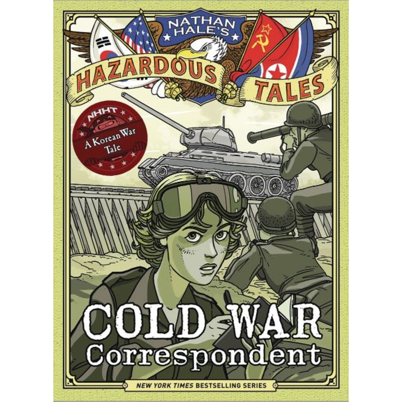 Cold War Correspondent (Nathan Hales Hazardous Tales #11): A Korean War Tale