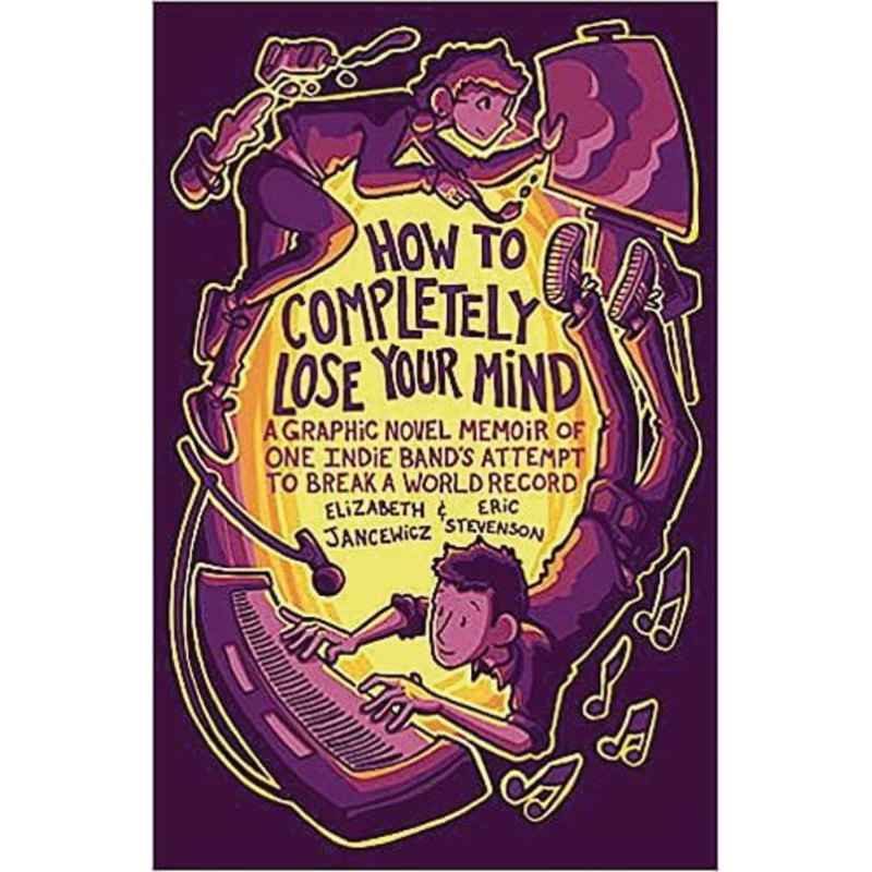 How to Completely Lose Your Mind: A Graphic Novel Memoir of One Indie Band’s Attempt to Break a World Record