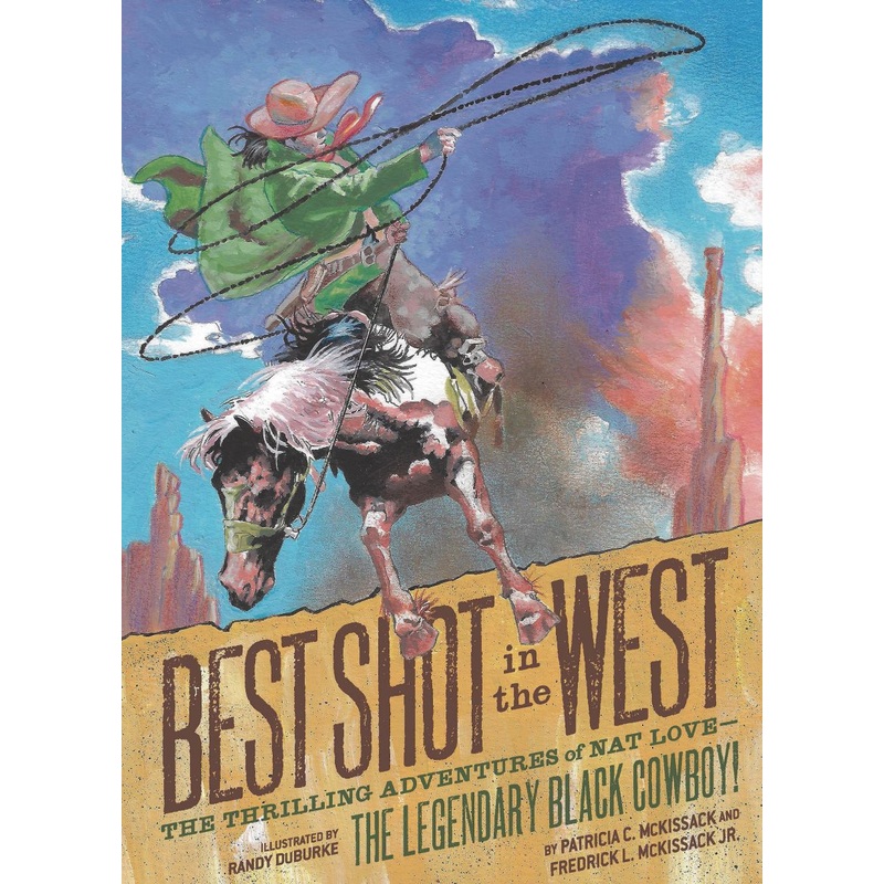Best Shot in the West: The Thrilling Adventures of Nat Lovethe Legendary Black Cowboy!