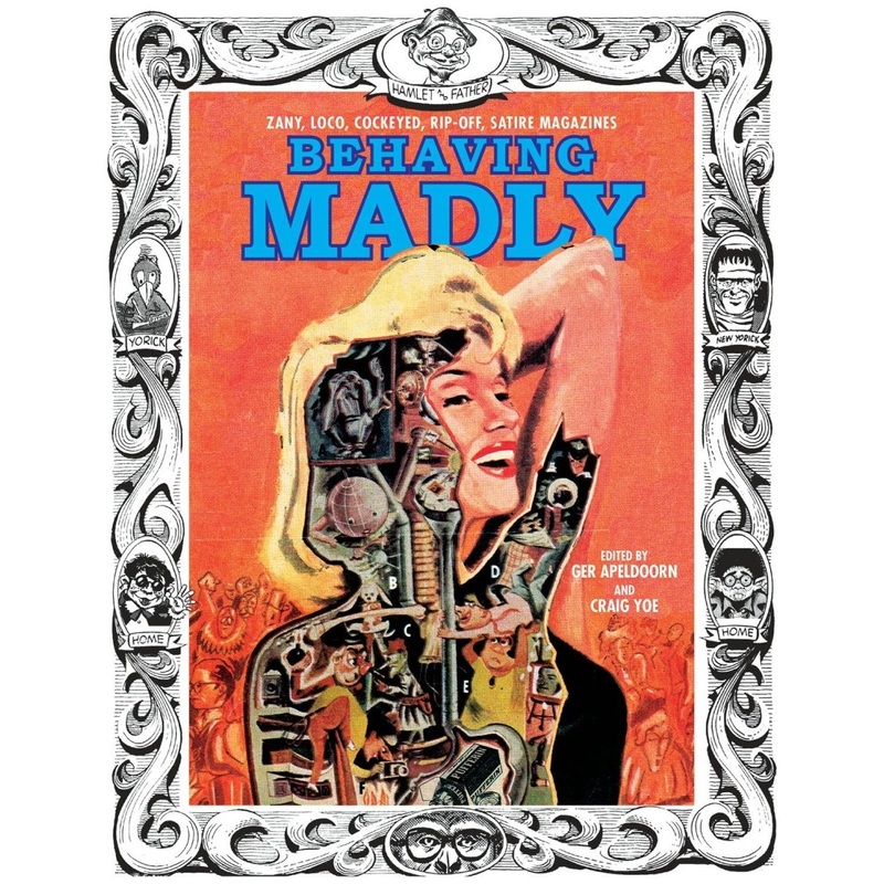 Behaving Madly: Zany, Loco, Cockeyed, Rip-Off, Satire Magazines HC