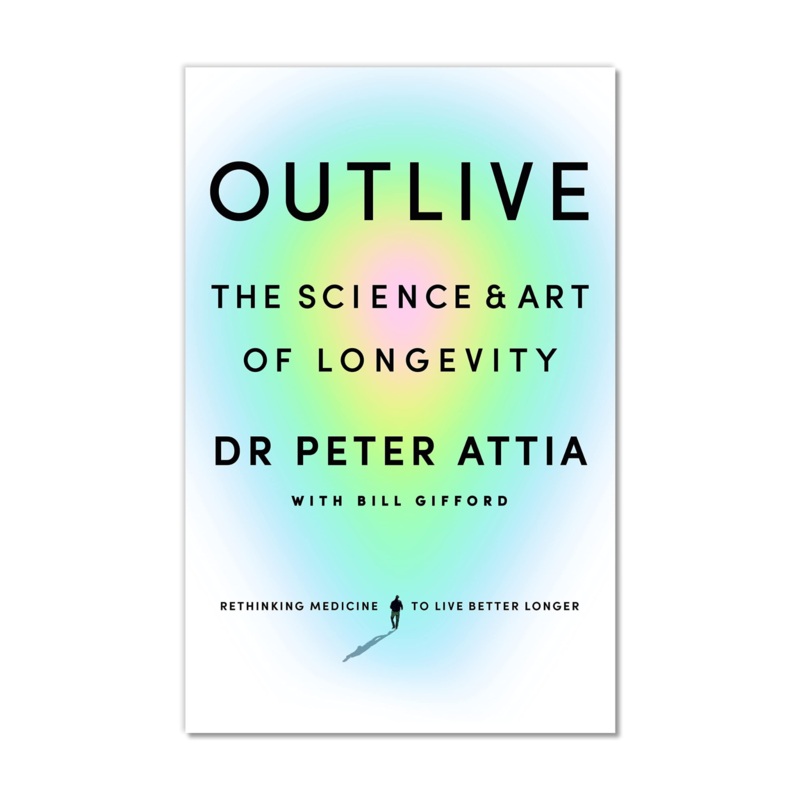 Outlive: The Science and Art of Longevity By Peter Attia