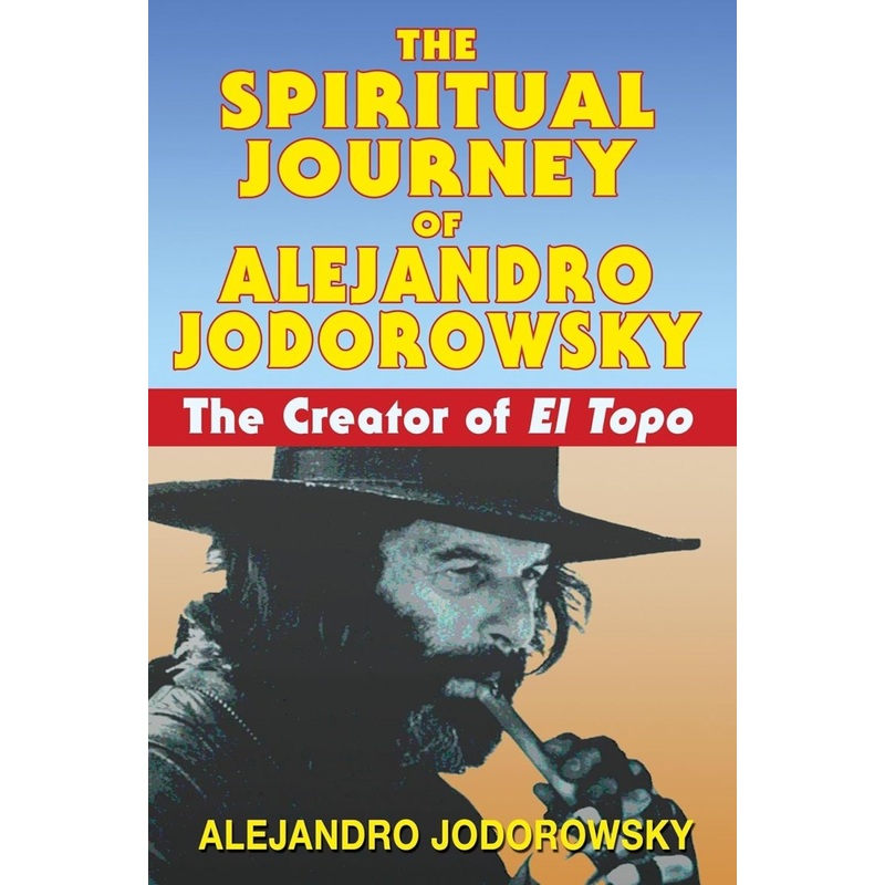 The Spiritual Journey Of Alejandro Jodorowsky: The Creator Of El Topo TP