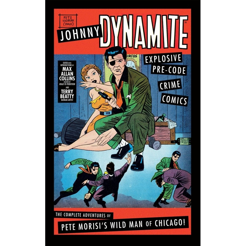 Johnny Dynamite: Explosive Pre-Code Crime Comics  The Complete Adventures Of Pete Morisi’s Wild Man Of Chicago HC