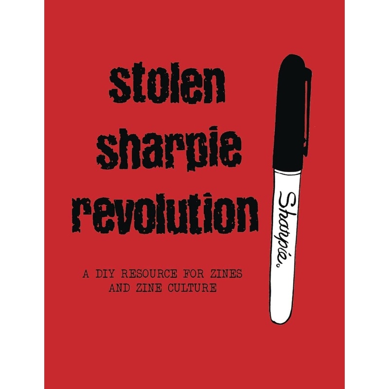 Stolen Sharpie Revolution: A DIY Resource For Zines And Zine Culture TP