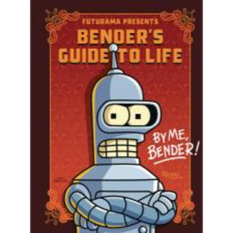 Futurama Presents: Benders Guide to Life: By me, Bender! (Hardcover)