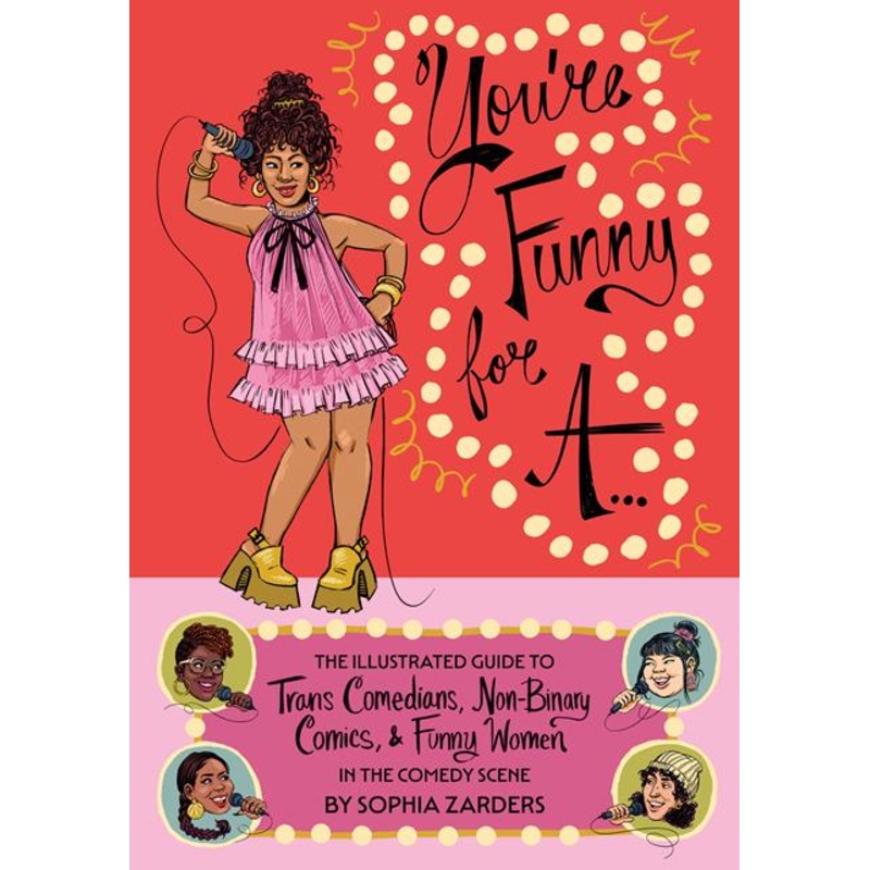 You’re Funny For A…: The Illustrated Guide to Trans Comedians, Non-Binary Comics, & Funny Women in the Comedy Scene TP by Sophia Zarders