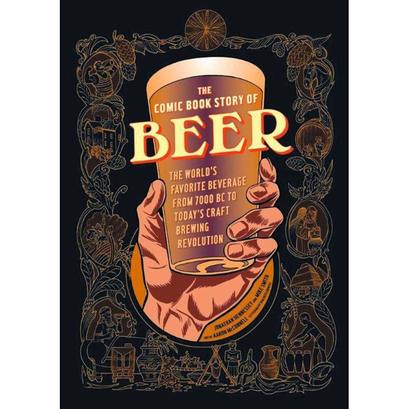 The Comic Book Story of Beer: The World’s Favorite Beverage from 7000 BC to Today’s Craft Brewing Revolution