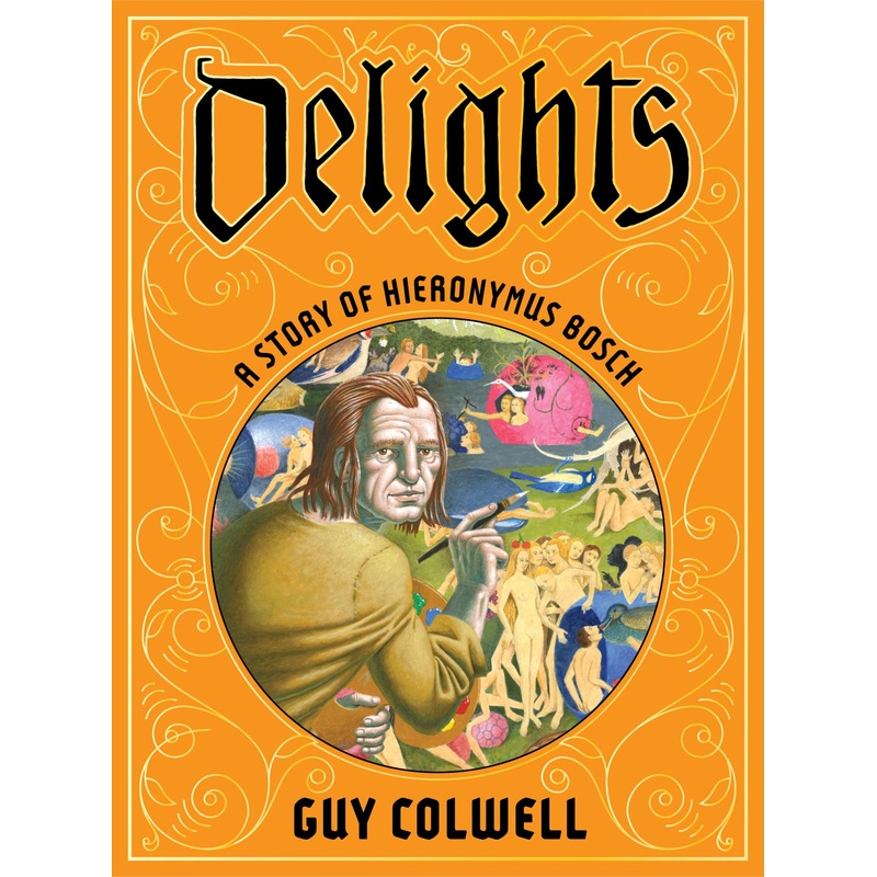 Delights: A Story of Hieronymus Bosch (Hardcover)